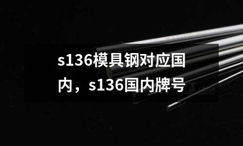 s136模具鋼對應國內，s136國內牌號