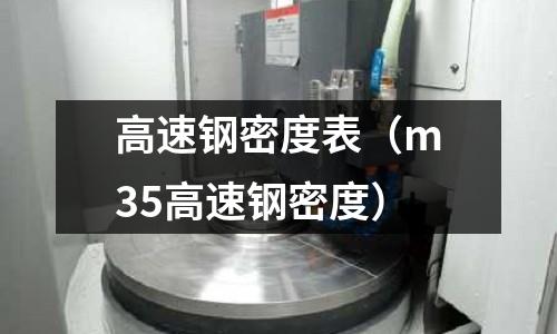 高速鋼密度表（m35高速鋼密度）