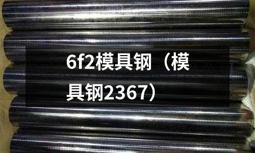 6f2模具鋼（模具鋼2367）