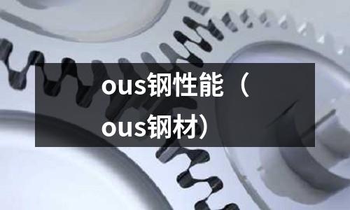 ous鋼性能（ous鋼材）