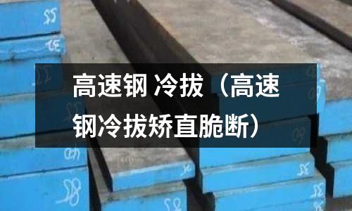 高速鋼 冷拔（高速鋼冷拔矯直脆斷）