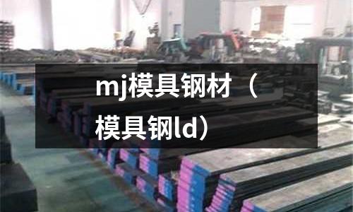 mj模具鋼材（模具鋼ld）