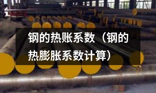 鋼的熱賬系數(shù)（鋼的熱膨脹系數(shù)計(jì)算）