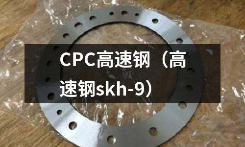 CPC高速鋼（高速鋼skh-9）