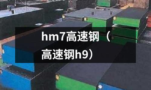 hm7高速鋼（高速鋼h9）