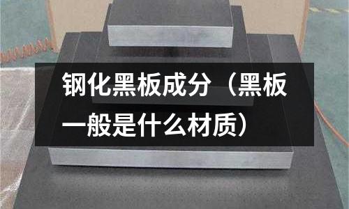 鋼化黑板成分（黑板一般是什么材質(zhì)）