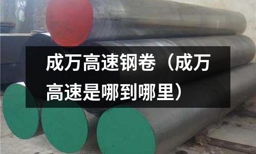 成萬高速鋼卷（成萬高速是哪到哪里）