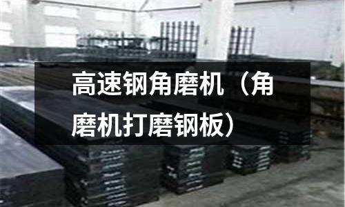 高速鋼角磨機（角磨機打磨鋼板）