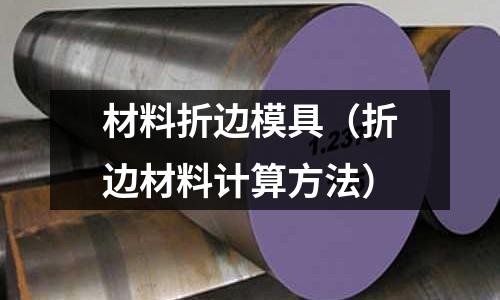 材料折邊模具（折邊材料計算方法）