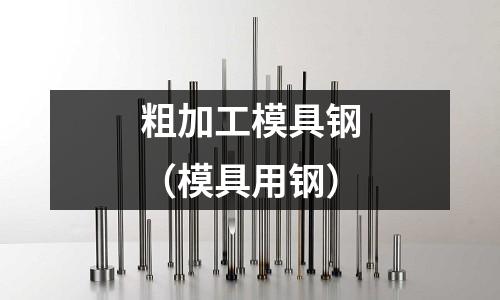 粗加工模具鋼（模具用鋼）