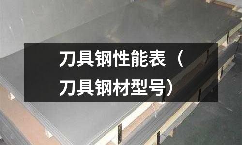 刀具鋼性能表（刀具鋼材型號）