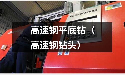 高速鋼平底鉆（高速鋼鉆頭）