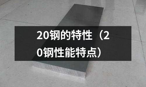 20鋼的特性（20鋼性能特點）
