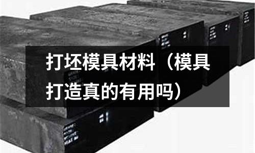 打坯模具材料（模具打造真的有用嗎）