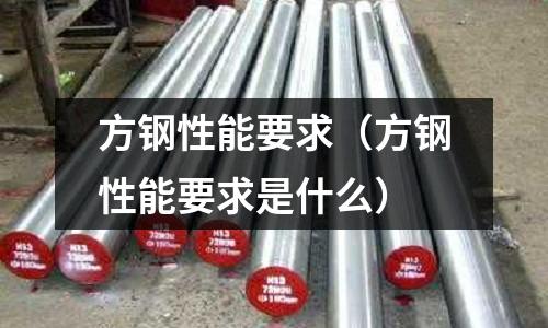方鋼性能要求（方鋼性能要求是什么）