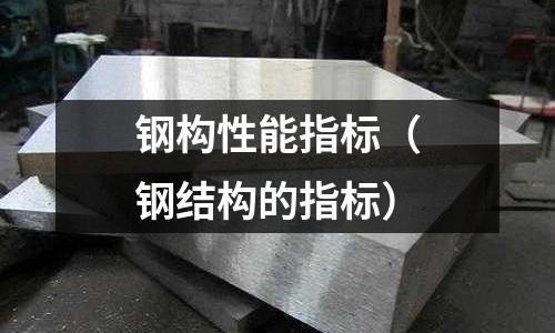 鋼構性能指標（鋼結構的指標）