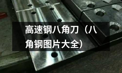 高速鋼八角刀（八角鋼圖片大全）