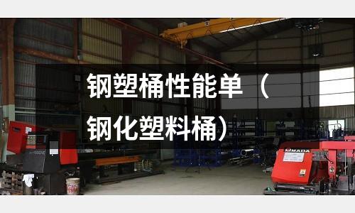 鋼塑桶性能單（鋼化塑料桶）