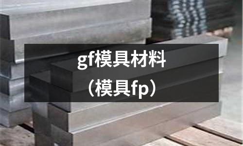 gf模具材料（模具fp）