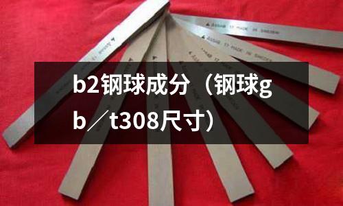 b2鋼球成分（鋼球gb／t308尺寸）