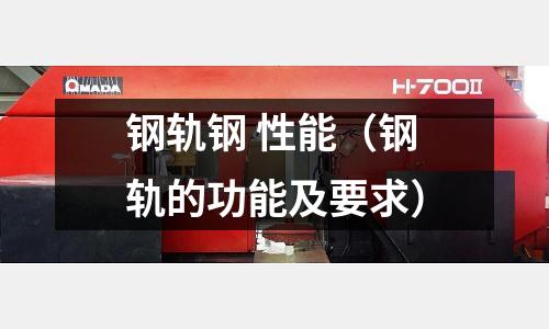 鋼軌鋼 性能（鋼軌的功能及要求）