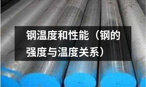 鋼溫度和性能（鋼的強(qiáng)度與溫度關(guān)系）