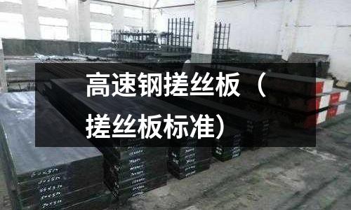 高速鋼搓絲板（搓絲板標(biāo)準(zhǔn)）