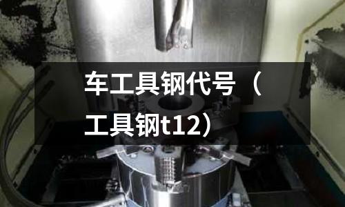 車工具鋼代號（工具鋼t12）