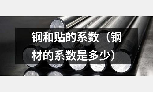 鋼和貼的系數（鋼材的系數是多少）