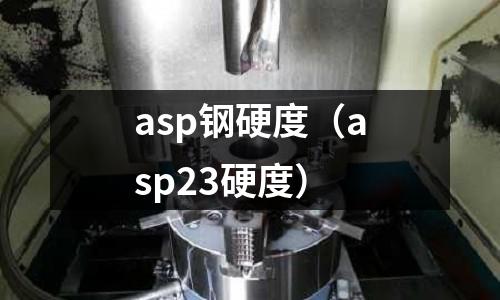 asp鋼硬度（asp23硬度）