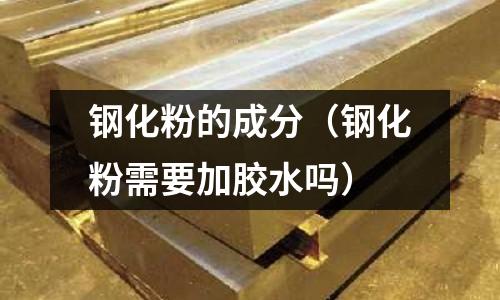 鋼化粉的成分（鋼化粉需要加膠水嗎）