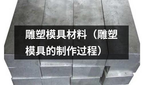 雕塑模具材料（雕塑模具的制作過程）