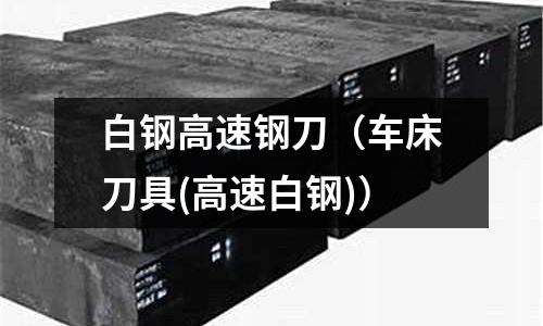 白鋼高速鋼刀（車床刀具(高速白鋼)）