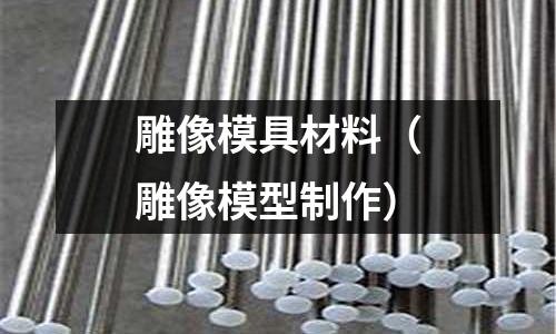 雕像模具材料（雕像模型制作）