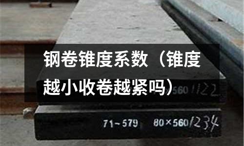 鋼卷錐度系數(shù)（錐度越小收卷越緊嗎）