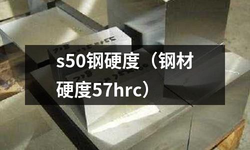 s50鋼硬度（鋼材硬度57hrc）