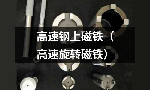 高速鋼上磁鐵(高速旋轉磁鐵)