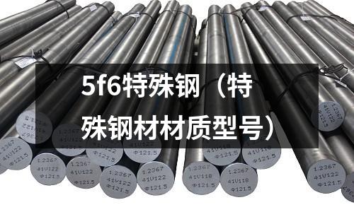 5f6特殊鋼(特殊鋼材材質型號)