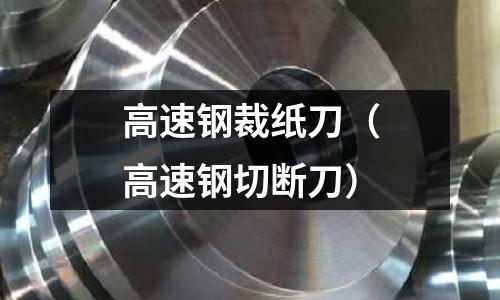 高速鋼裁紙刀（高速鋼切斷刀）
