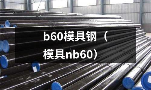 b60模具鋼（模具nb60）