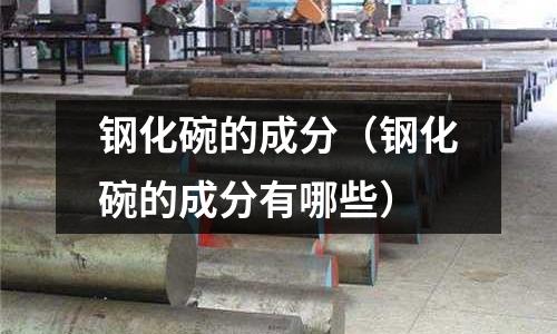 鋼化碗的成分（鋼化碗的成分有哪些）