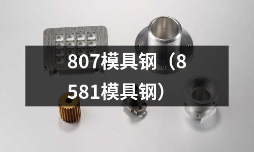 807模具鋼(8581模具鋼)