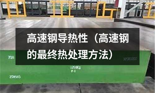 高速鋼導熱性（高速鋼的最終熱處理方法）
