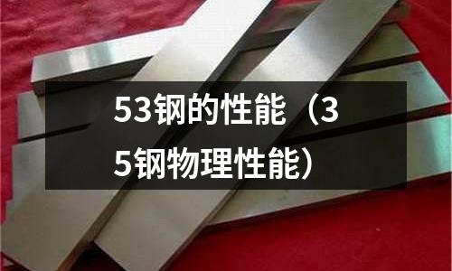 53鋼的性能(35鋼物理性能)