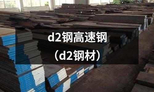 d2鋼高速鋼(d2鋼材)