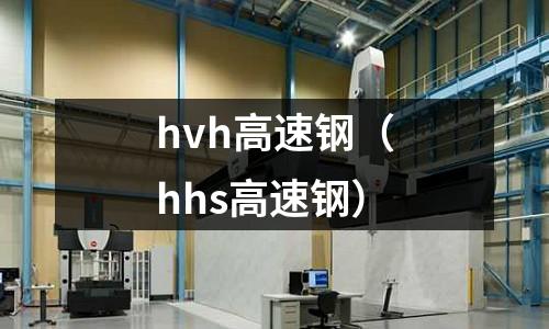 hvh高速鋼(hhs高速鋼)