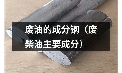 廢油的成分鋼(廢柴油主要成分)