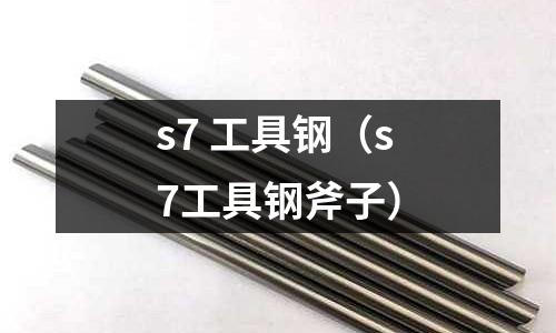 s7 工具鋼（s7工具鋼斧子）