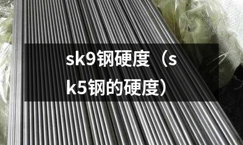 sk9鋼硬度（sk5鋼的硬度）