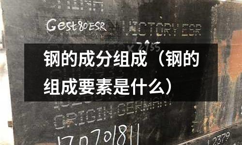 鋼的成分組成（鋼的組成要素是什么）
